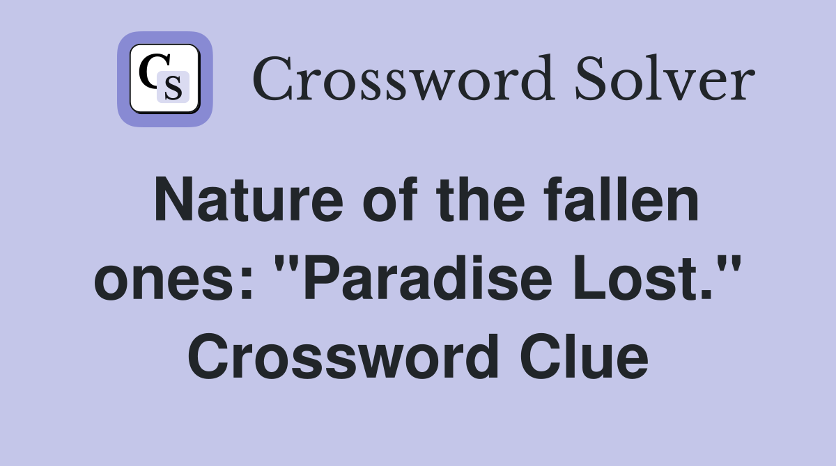 Nature of the fallen ones: "Paradise Lost." Crossword Clue