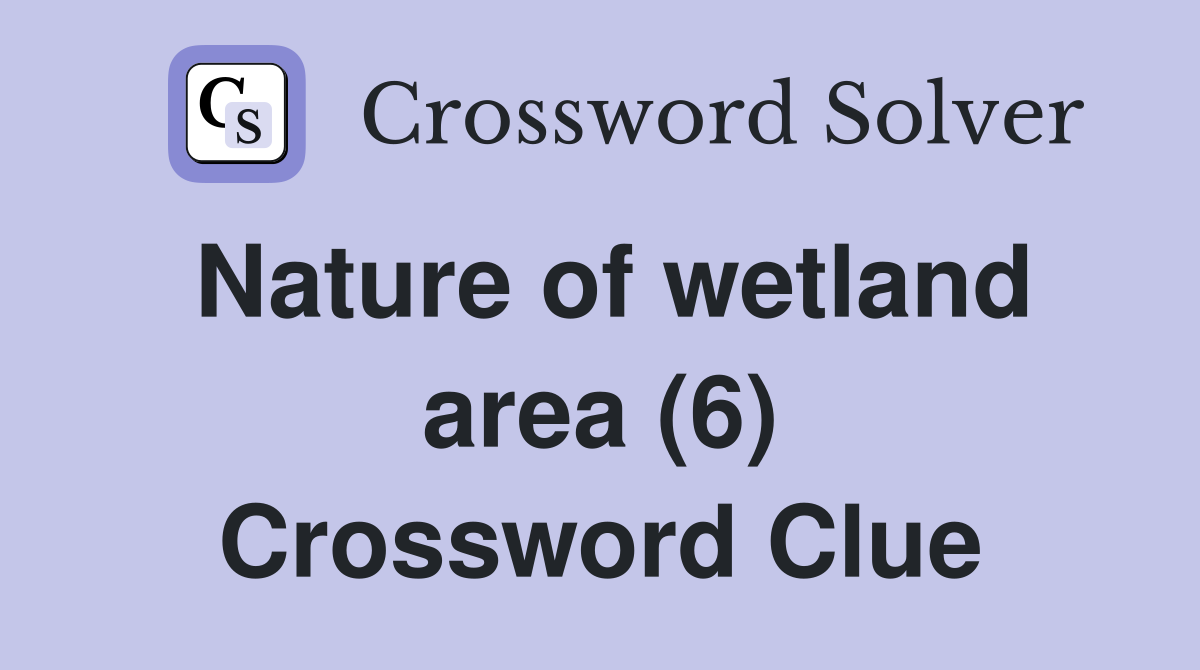 Nature of wetland area (6) Crossword Clue