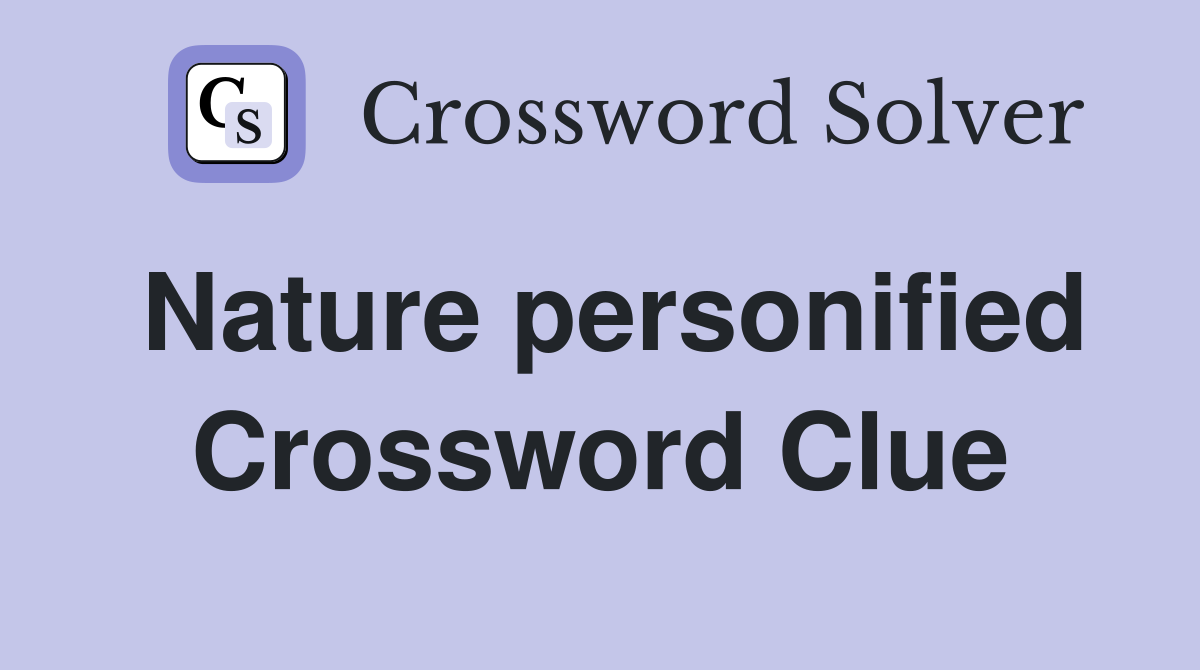 Nature personified Crossword Clue
