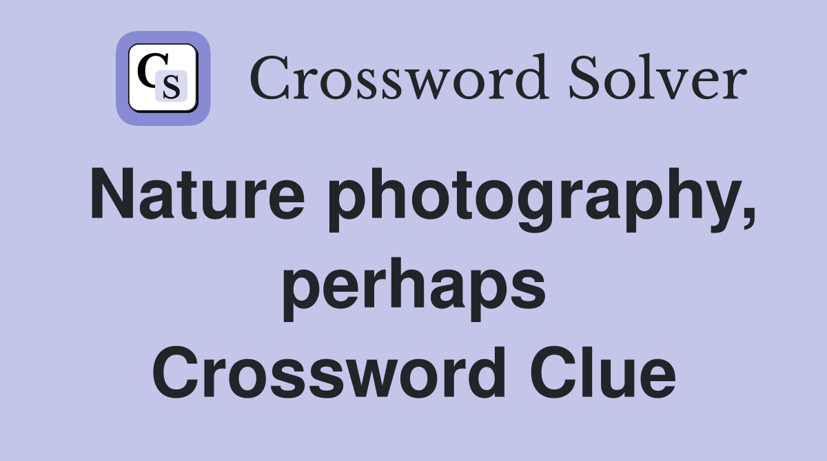 Nature photography, perhaps Crossword Clue