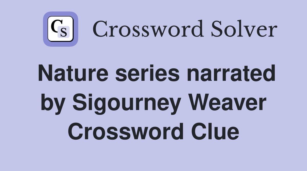 Nature series narrated by Sigourney Weaver Crossword Clue