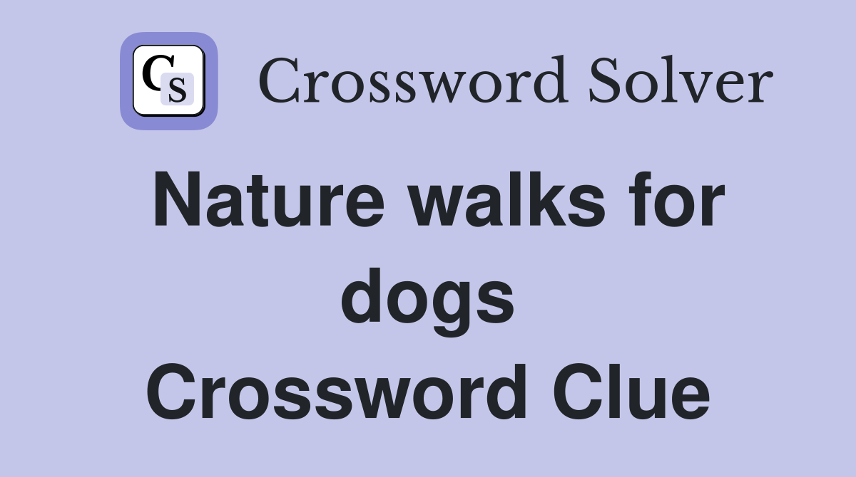 Nature walks for dogs Crossword Clue