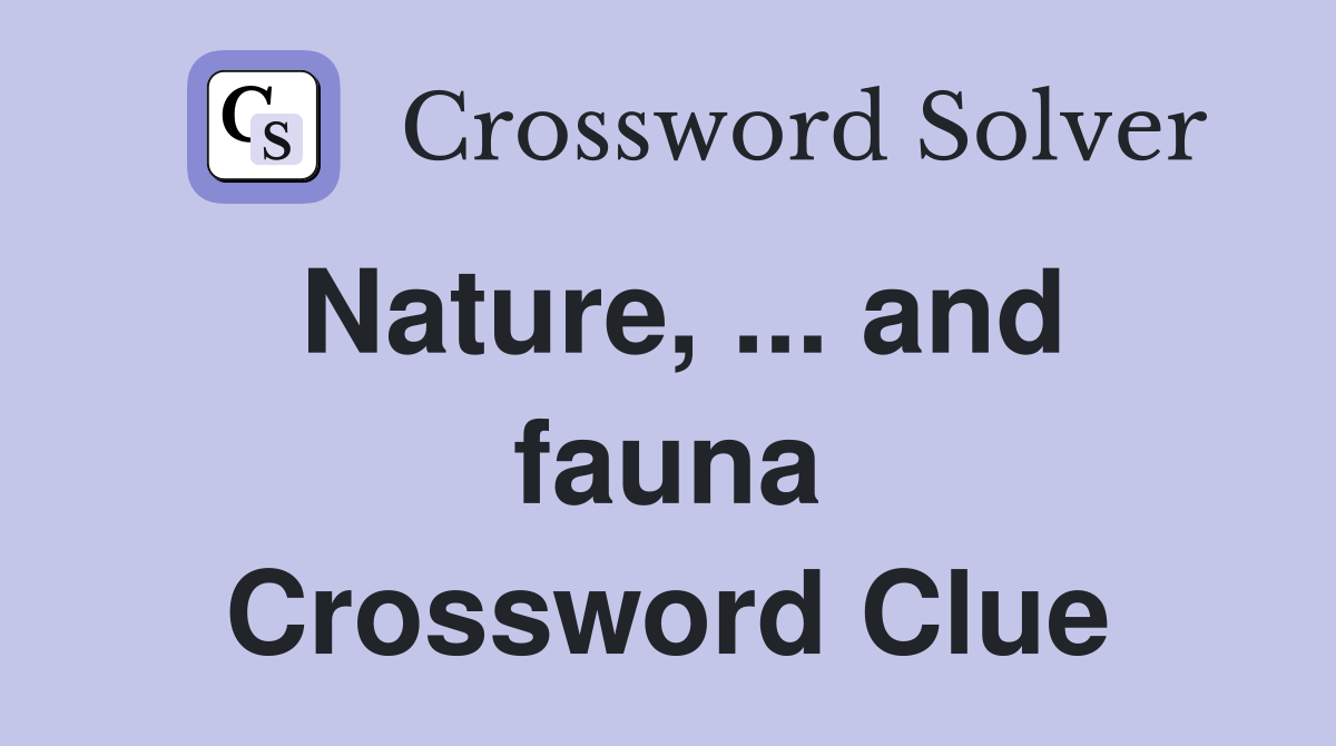 Nature, ... and fauna Crossword Clue