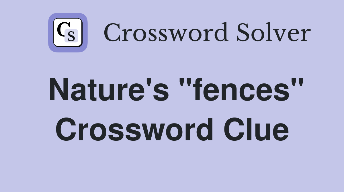 Nature's "fences" Crossword Clue