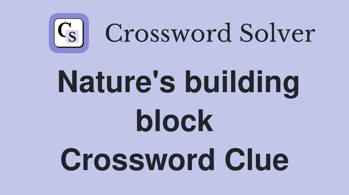 Nature's building block Crossword Clue