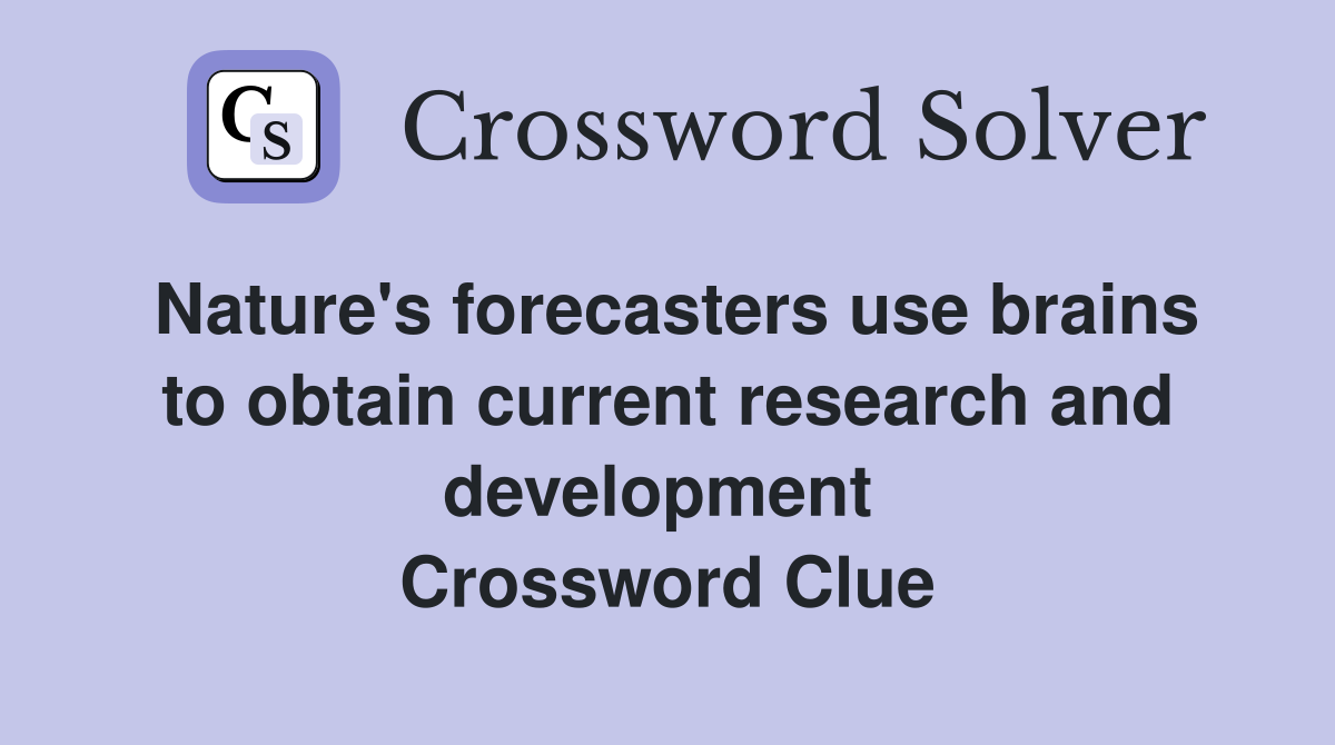 Nature's forecasters use brains to obtain current research and development  Crossword Clue