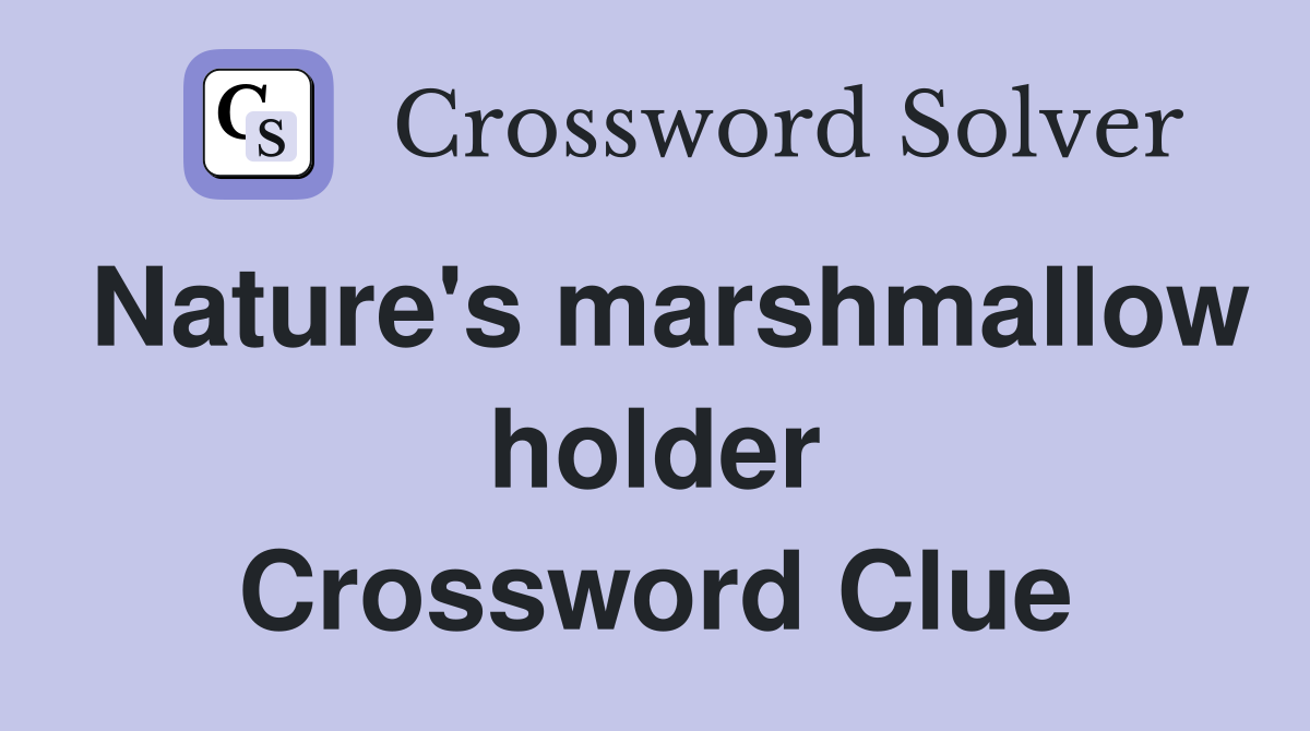 Nature's marshmallow holder Crossword Clue
