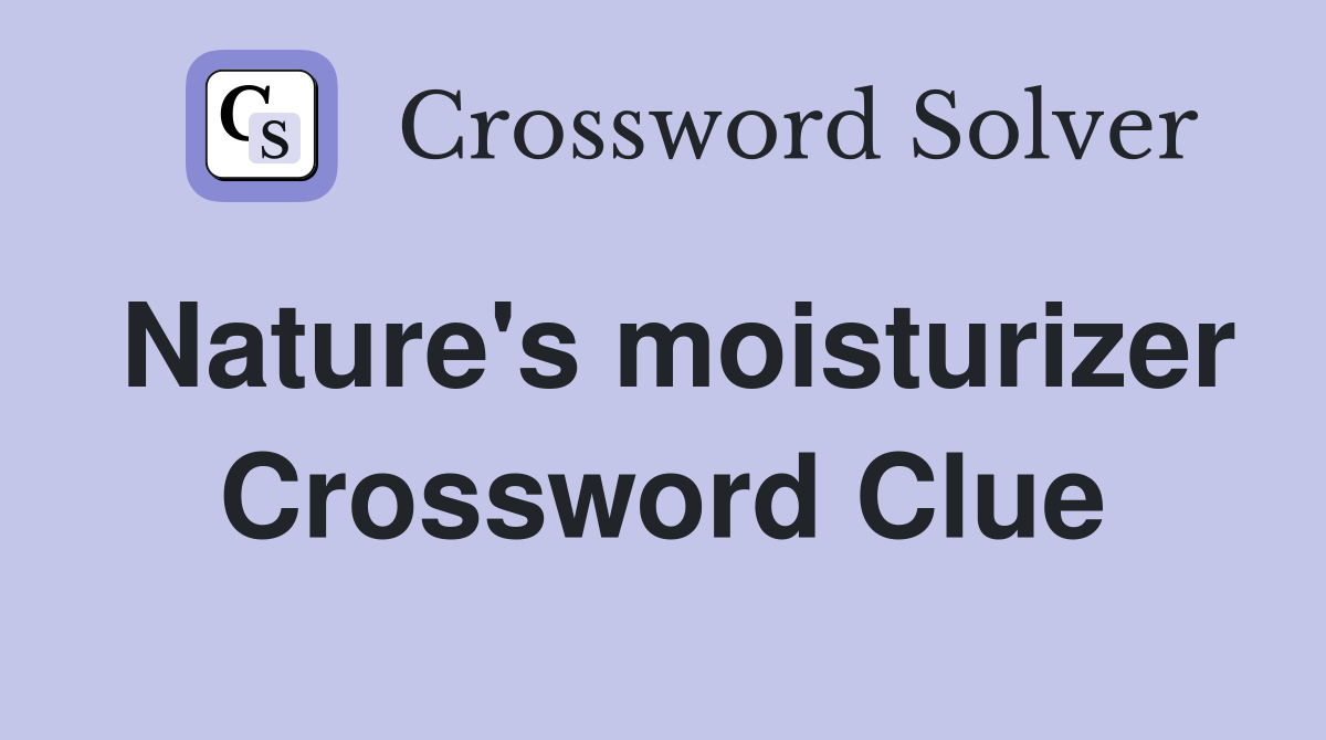 Nature's moisturizer Crossword Clue