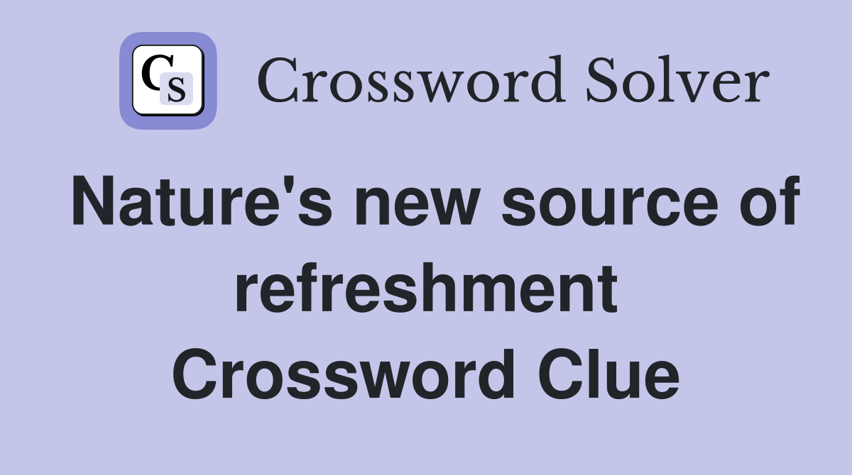 Nature's new source of refreshment Crossword Clue