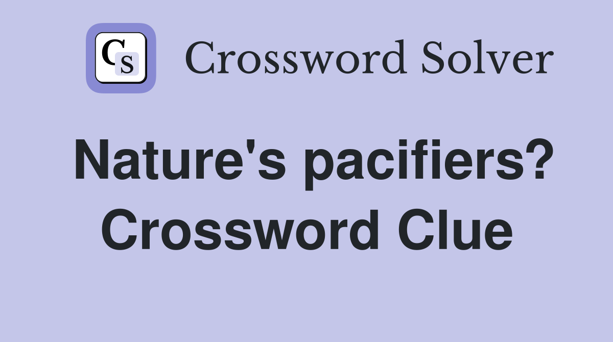 Nature's pacifiers? Crossword Clue