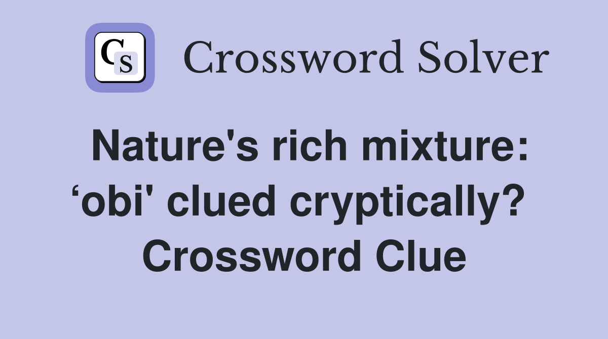 Nature's rich mixture: ‘obi' clued cryptically?  Crossword Clue
