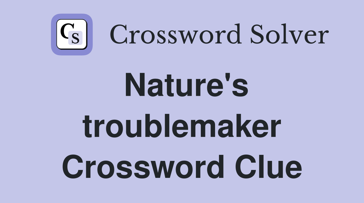 Nature's troublemaker Crossword Clue