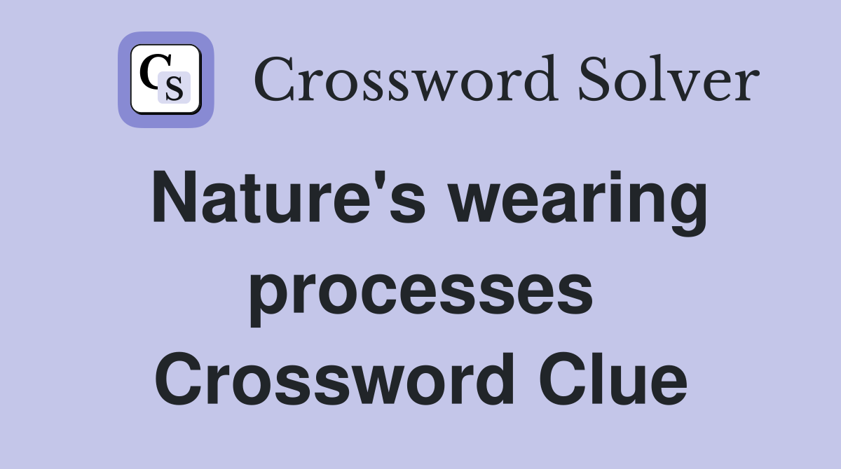 Nature's wearing processes Crossword Clue