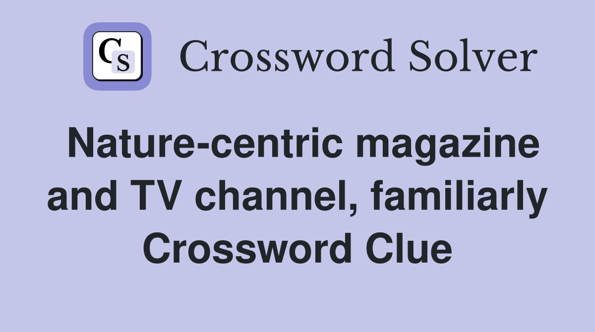 Nature-centric magazine and TV channel, familiarly Crossword Clue