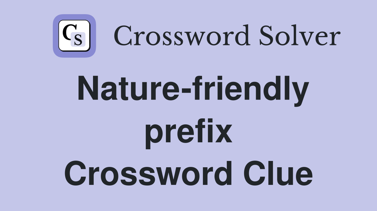Nature-friendly prefix Crossword Clue
