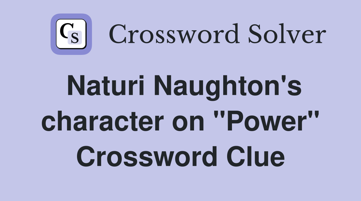 Naturi Naughton's character on "Power" Crossword Clue
