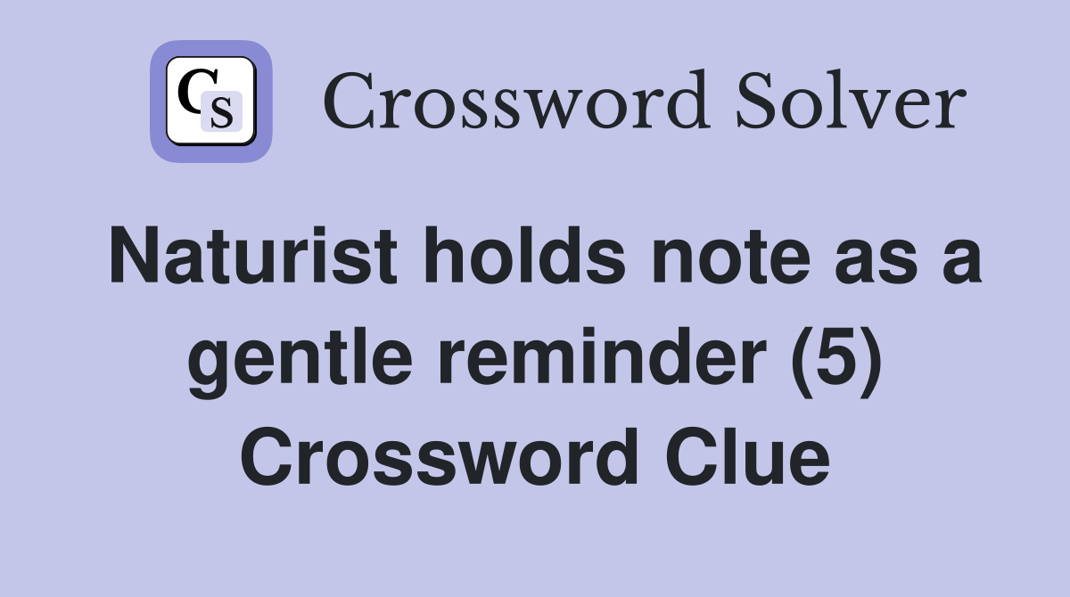 Naturist holds note as a gentle reminder (5) Crossword Clue