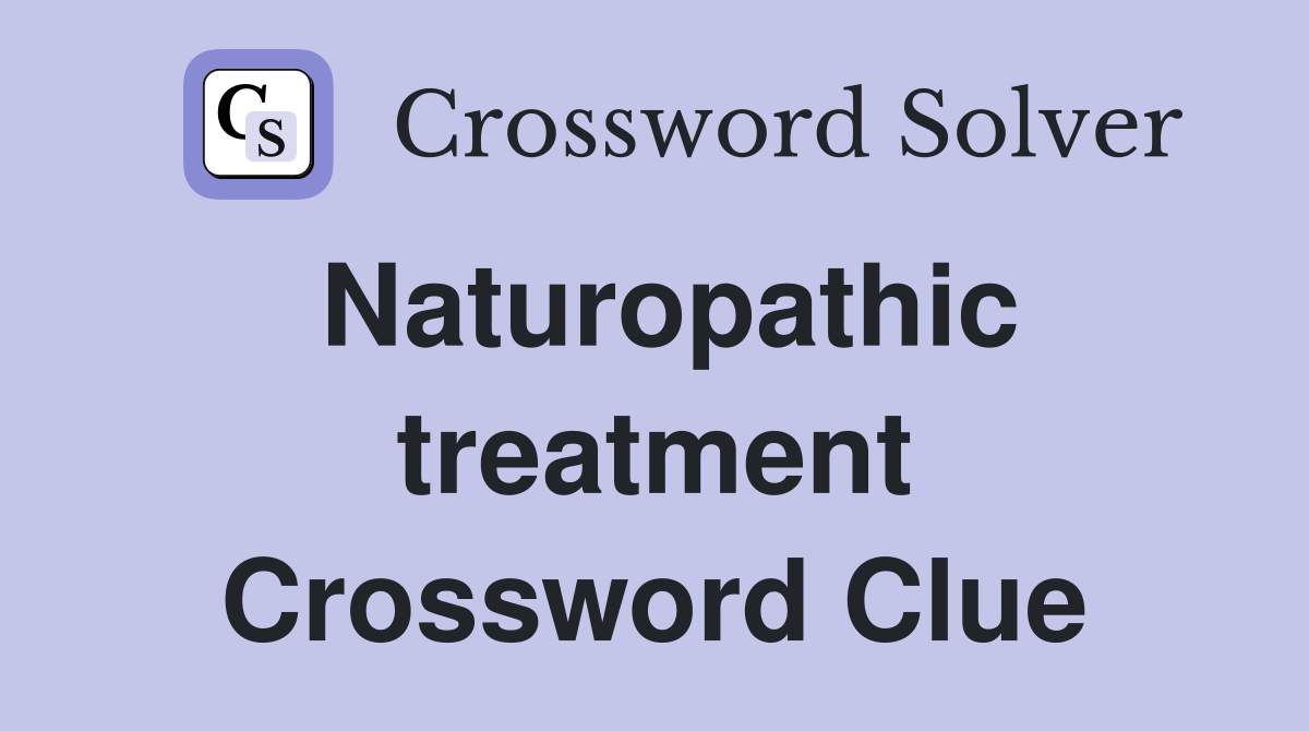 Naturopathic treatment Crossword Clue