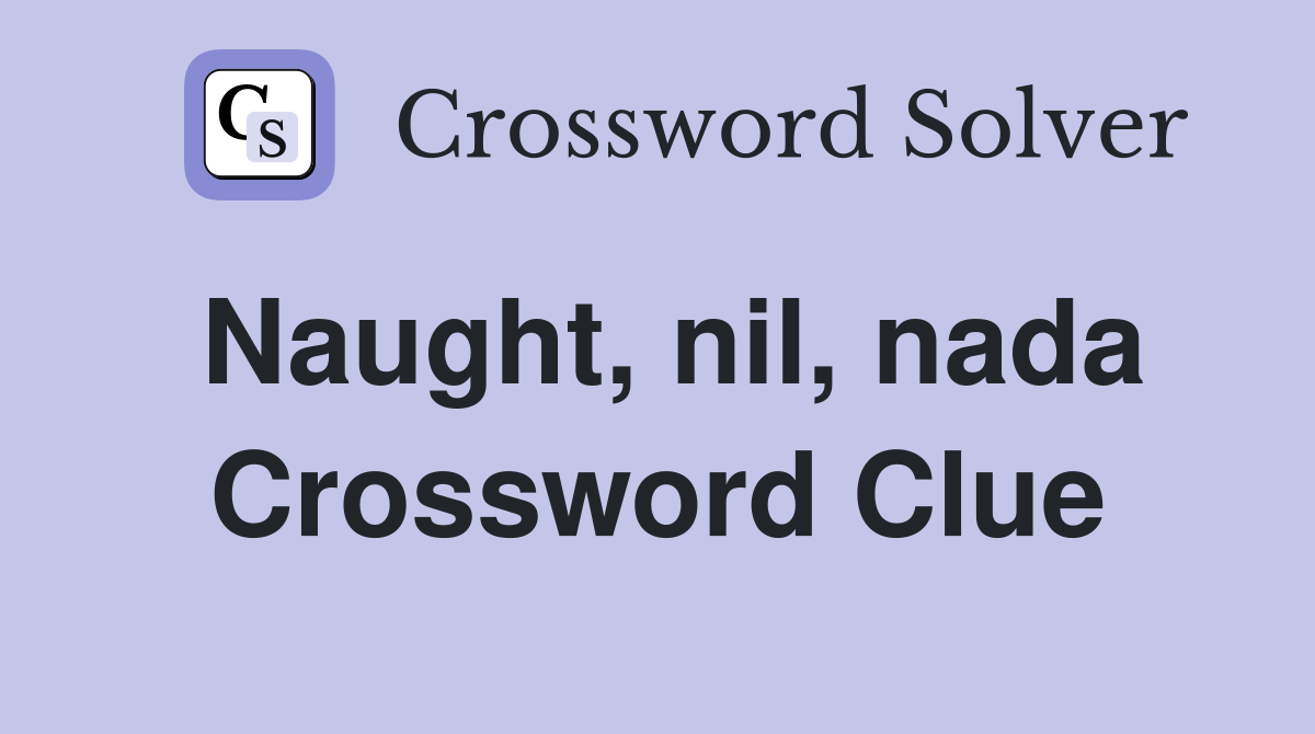 Naught, nil, nada Crossword Clue