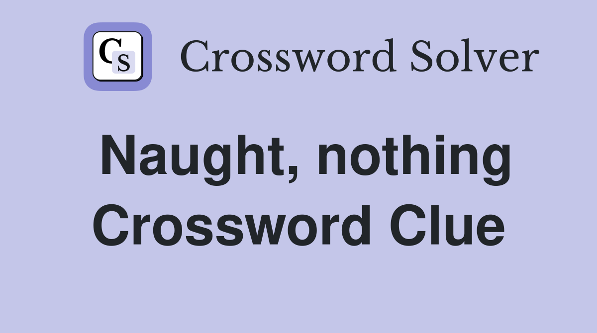 Naught, nothing Crossword Clue