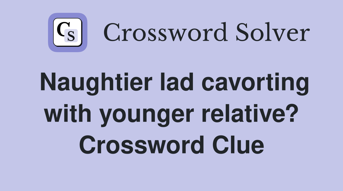 Naughtier lad cavorting with younger relative? Crossword Clue