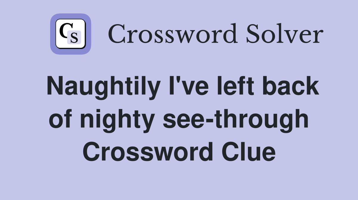 Naughtily I've left back of nighty see-through Crossword Clue