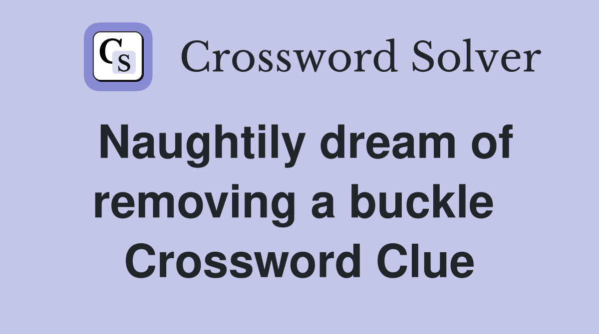 Naughtily dream of removing a buckle  Crossword Clue