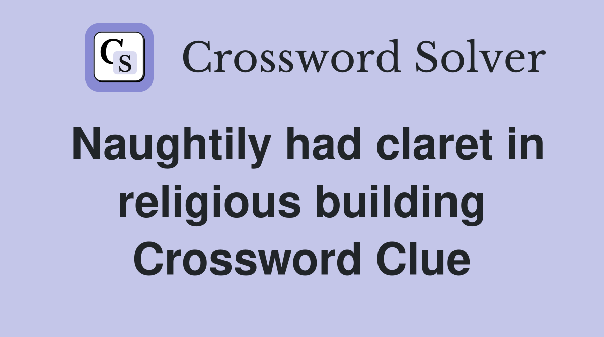 Naughtily had claret in religious building Crossword Clue