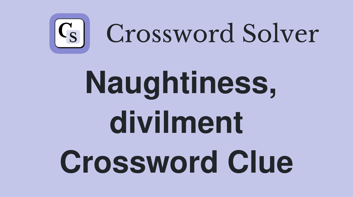 Naughtiness, divilment Crossword Clue