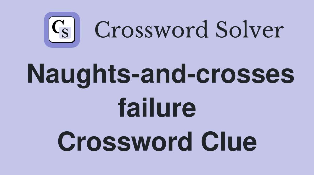 Naughts-and-crosses failure Crossword Clue