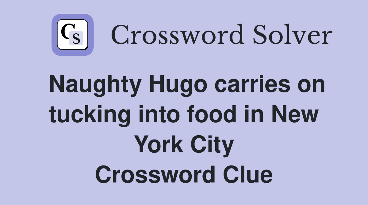 Naughty Hugo carries on tucking into food in New York City Crossword Clue