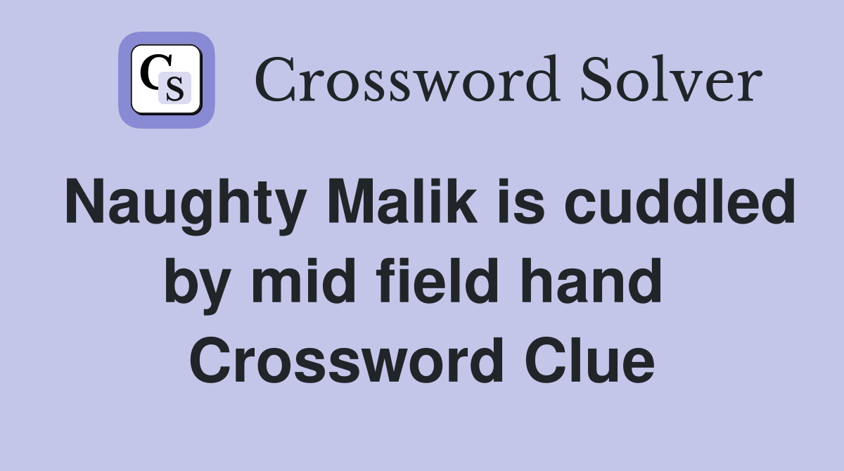 Naughty Malik is cuddled by mid field hand  Crossword Clue