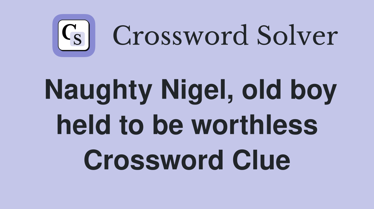 Naughty Nigel, old boy held to be worthless Crossword Clue