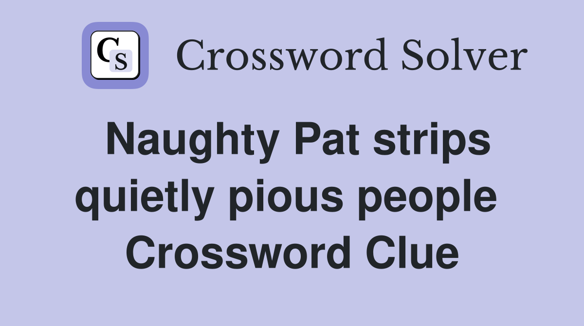Naughty Pat strips quietly pious people  Crossword Clue