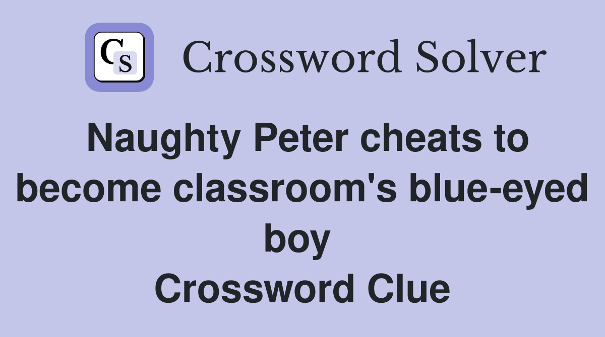 Naughty Peter cheats to become classroom's blue-eyed boy  Crossword Clue