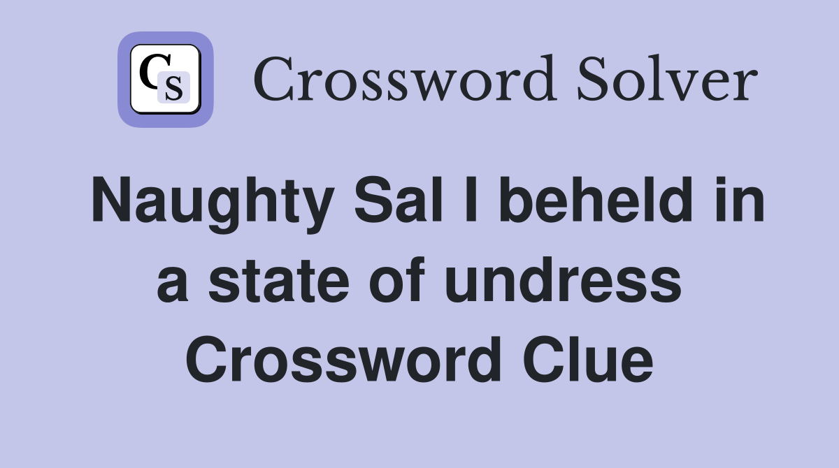 Naughty Sal I beheld in a state of undress Crossword Clue