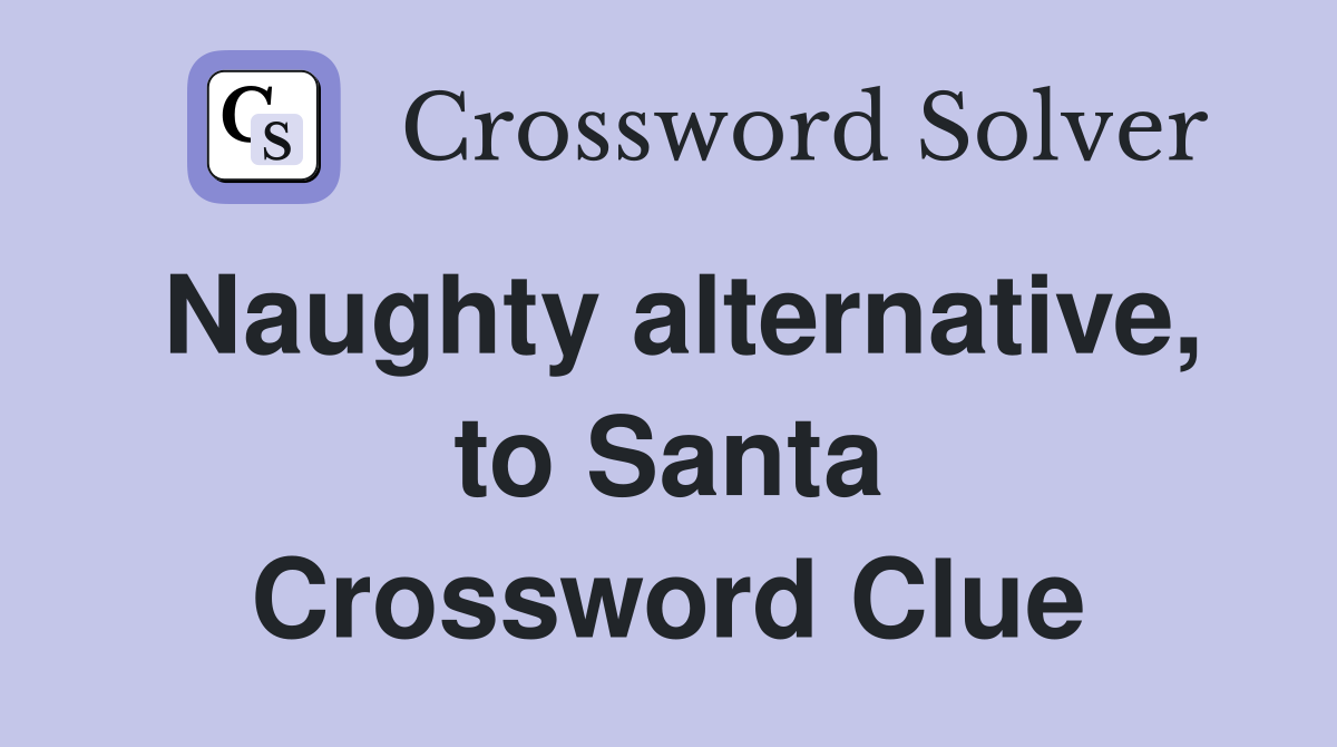 Naughty alternative, to Santa Crossword Clue