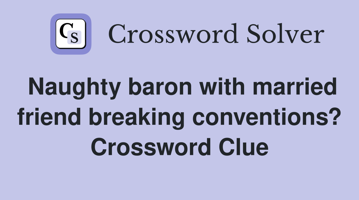 Naughty baron with married friend breaking conventions? Crossword Clue