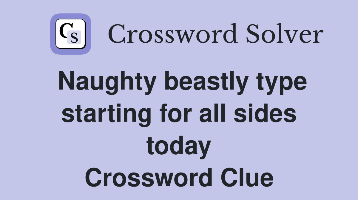 Naughty beastly type starting for all sides today Crossword Clue