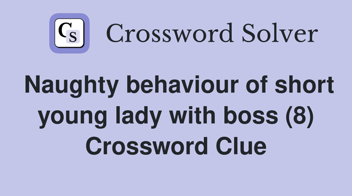 Naughty behaviour of short young lady with boss (8) Crossword Clue