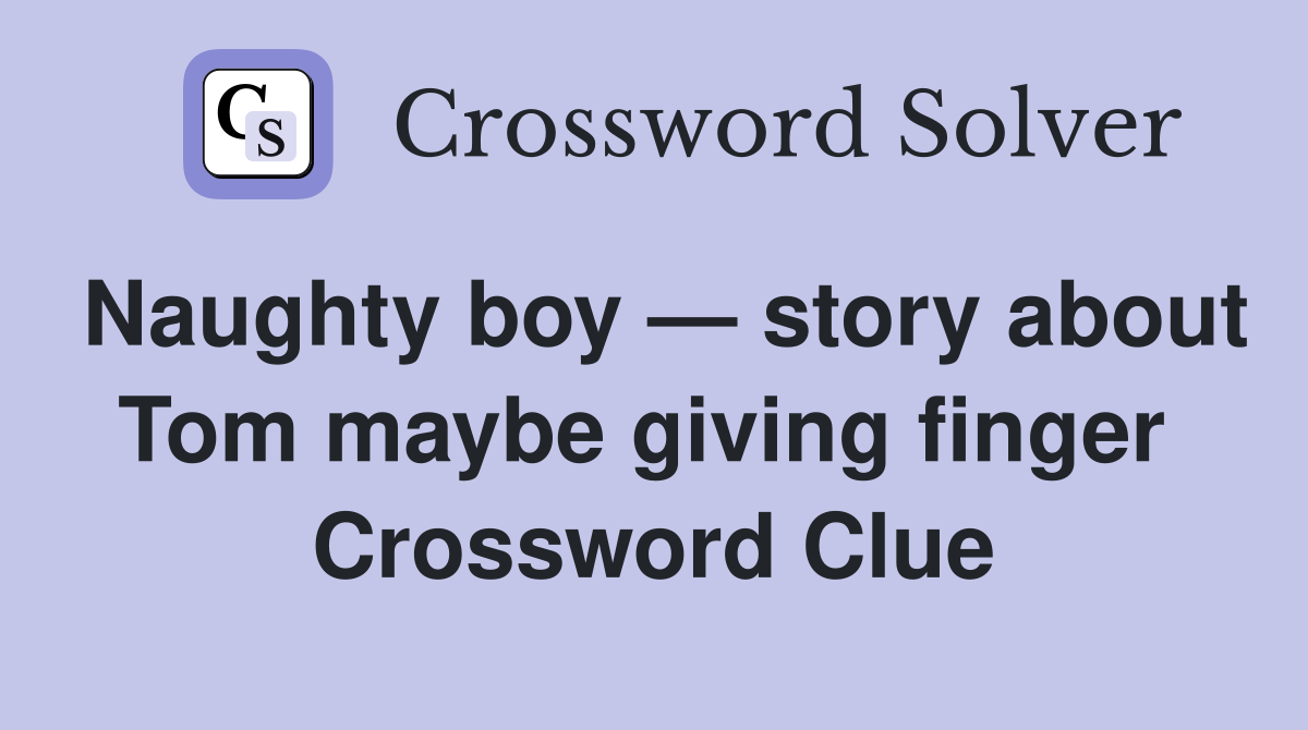 Naughty boy — story about Tom maybe giving finger  Crossword Clue