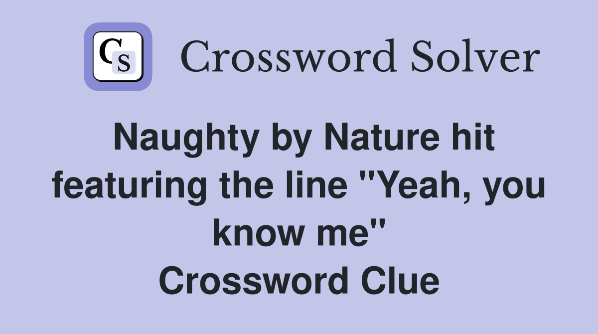 Naughty by Nature hit featuring the line "Yeah, you know me" Crossword Clue
