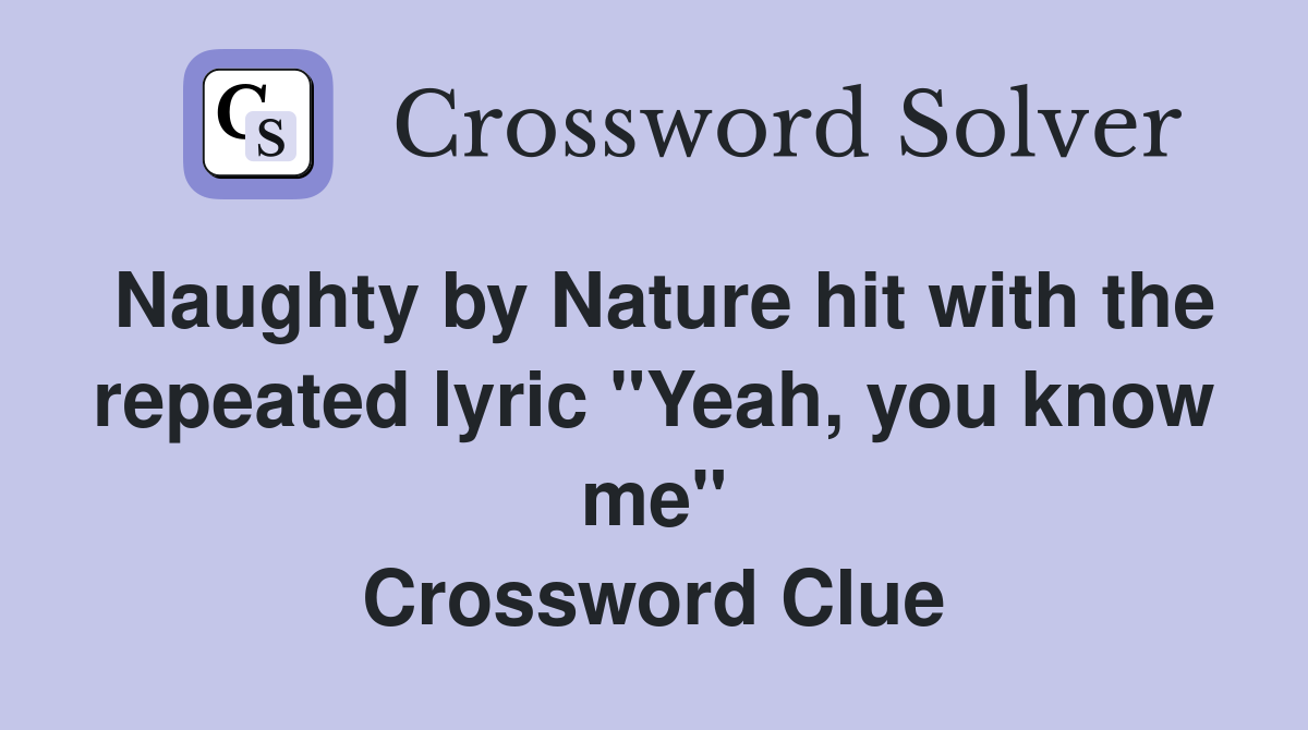 Naughty by Nature hit with the repeated lyric "Yeah, you know me" Crossword Clue