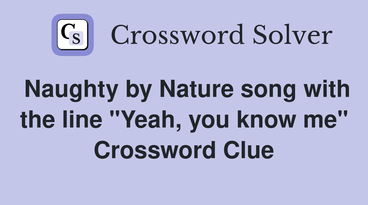Naughty by Nature song with the line "Yeah, you know me" Crossword Clue