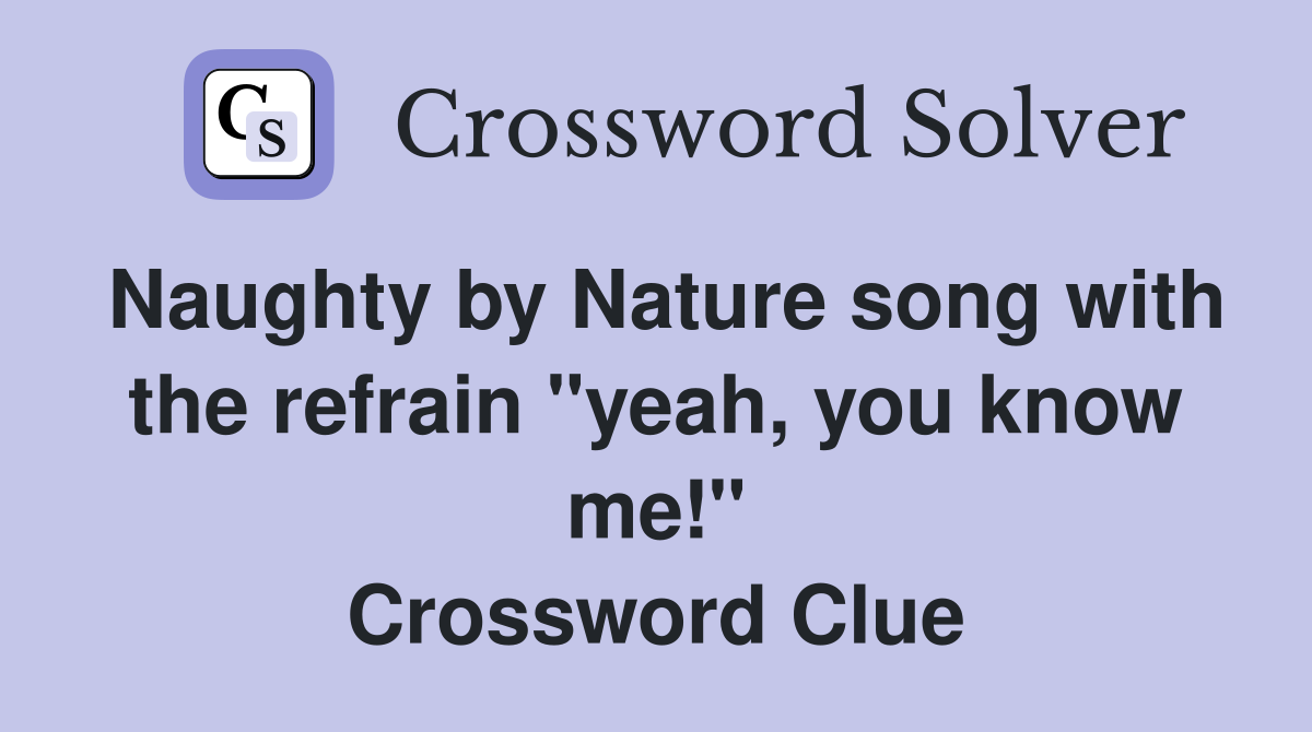 Naughty by Nature song with the refrain "yeah, you know me!" Crossword Clue