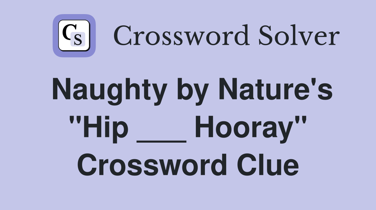 Naughty by Nature's "Hip ___ Hooray" Crossword Clue