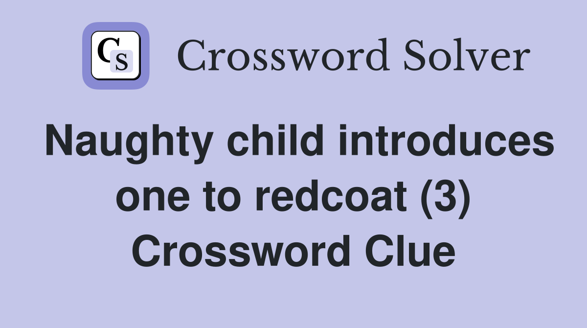 Naughty child introduces one to redcoat (3) Crossword Clue