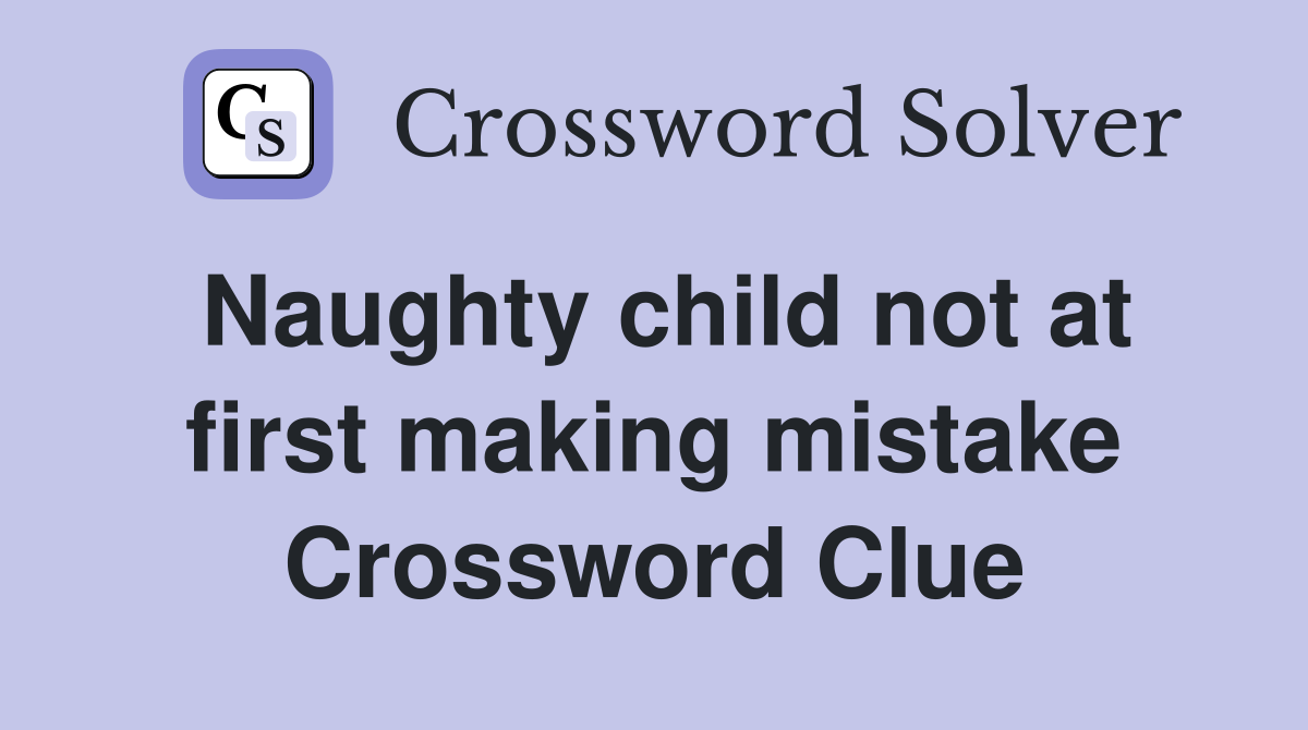 Naughty child not at first making mistake Crossword Clue