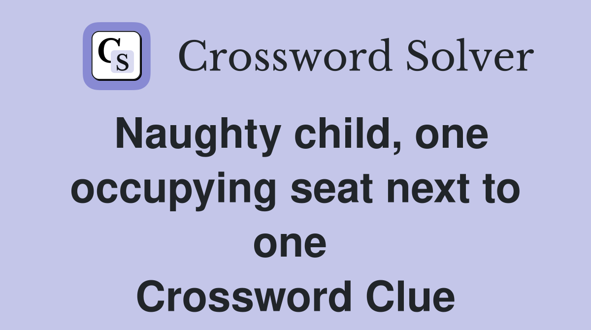 Naughty child, one occupying seat next to one  Crossword Clue