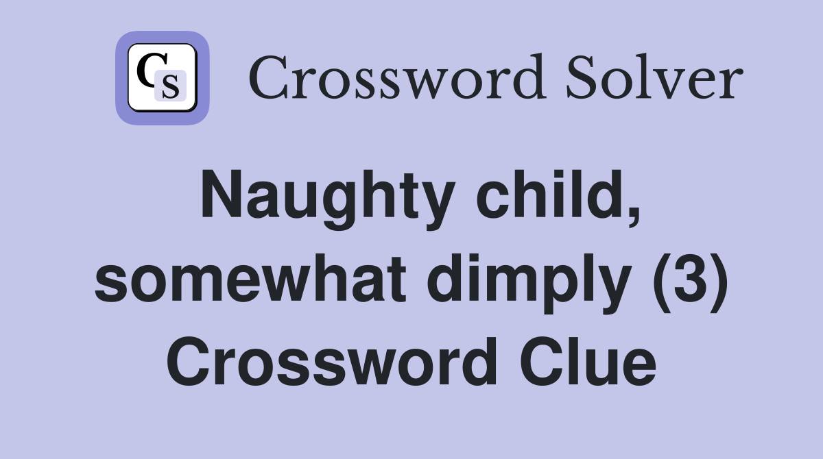 Naughty child, somewhat dimply (3) Crossword Clue